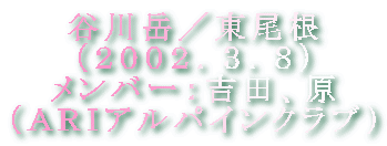 谷川岳/東尾根
(2002.3.8)
メンバー:吉田、原
(ARIアルパインクラブ)